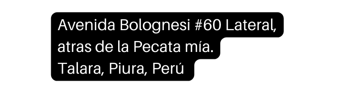 Avenida Bolognesi 60 Lateral atras de la Pecata mía Talara Piura Perú